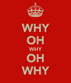 why-oh-why-oh-why